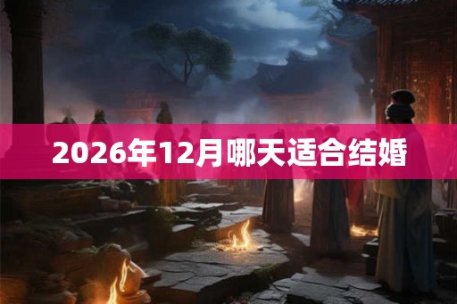 2026年12月哪天适合结婚