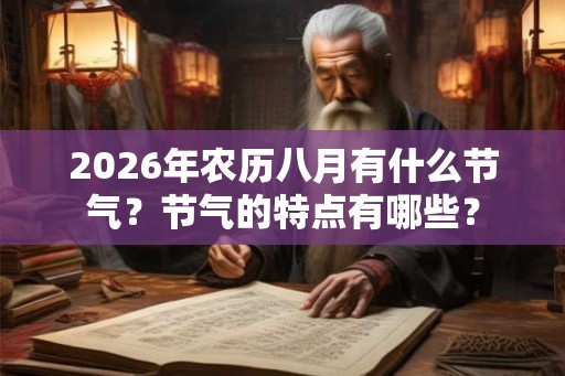 2026年农历八月有什么节气？节气的特点有哪些？