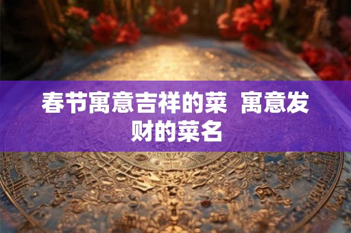 春节寓意吉祥的菜  寓意发财的菜名