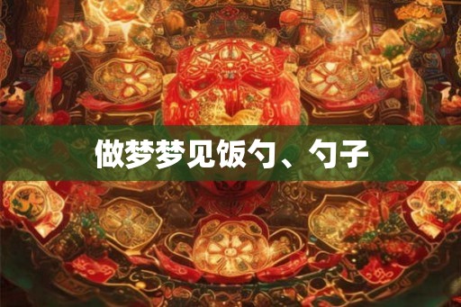 做梦梦见饭勺、勺子