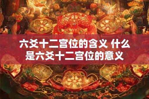 六爻十二宫位的含义 什么是六爻十二宫位的意义