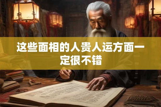 这些面相的人贵人运方面一定很不错