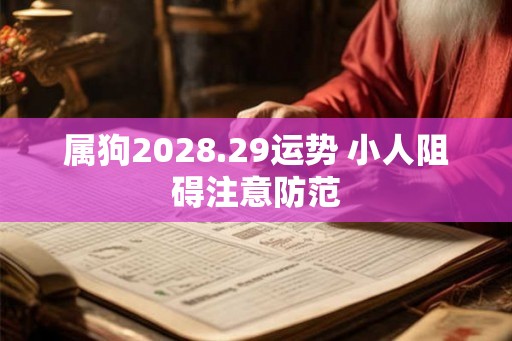 属狗2028.29运势 小人阻碍注意防范