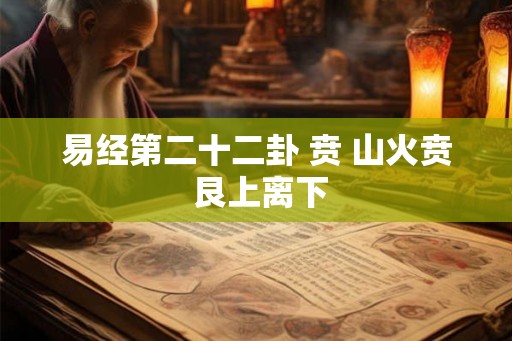 易经第二十二卦 贲 山火贲 艮上离下