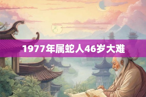 1977年属蛇人46岁大难