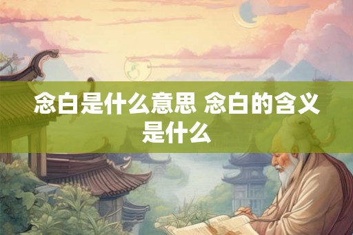 念白是什么意思 念白的含义是什么
