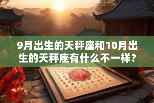 9月出生的天秤座和10月出生的天秤座有什么不一样？