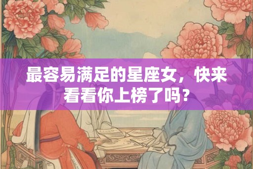 最容易满足的星座女,快来看看你上榜了吗? 最容易满足的星座女,快来看看你上榜了吗?