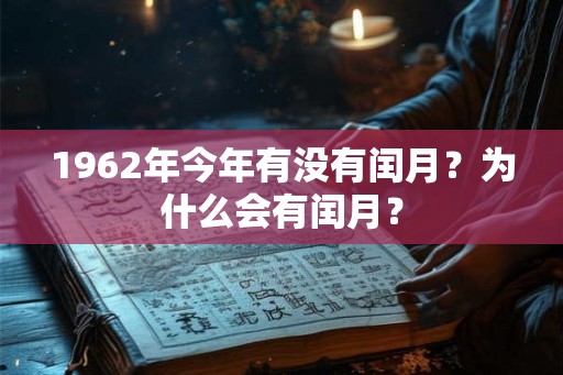 1962年今年有没有闰月？为什么会有闰月？