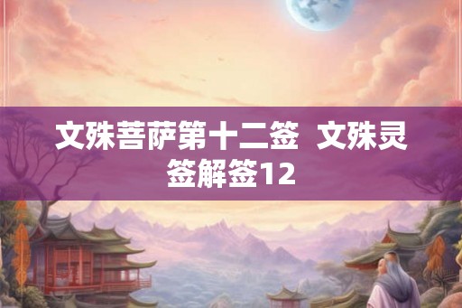 文殊菩萨第十二签  文殊灵签解签12