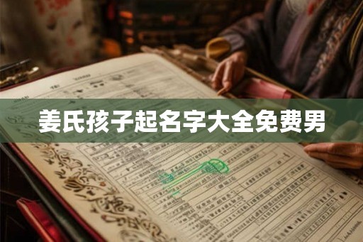 姜氏孩子起名字大全免费男 姜氏孩子起名字大全免费男