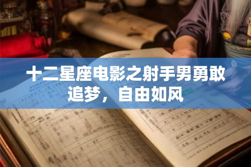 十二星座电影之射手男勇敢追梦,自由如风 十二星座电影之射手男勇敢追梦,自由如风