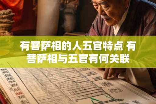 有菩萨相的人五官特点 有菩萨相与五官有何关联 有菩萨相的人五官特点 有菩萨相与五官有何关联
