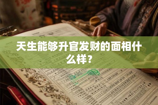 天生能够升官发财的面相什么样？