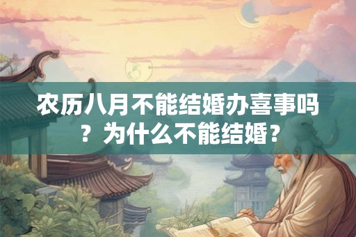 农历八月不能结婚办喜事吗?为什么不能结婚? 农历八月不能结婚办喜事吗?为什么不能结婚?