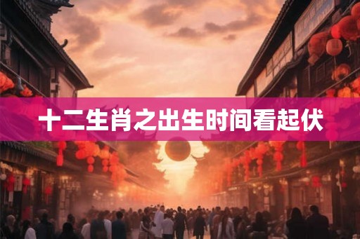 十二生肖之出生时间看起伏
