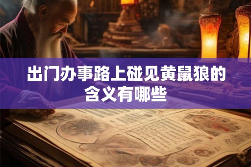 出门办事路上碰见黄鼠狼的含义有哪些