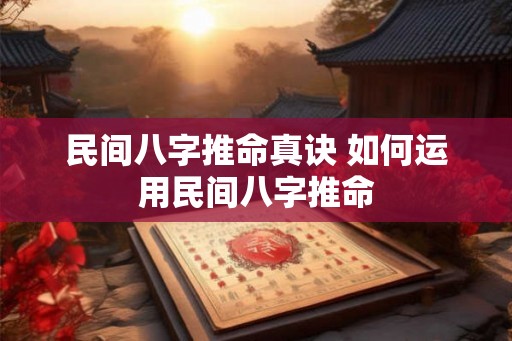 民间八字推命真诀 如何运用民间八字推命