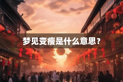 梦见变瘦是什么意思？