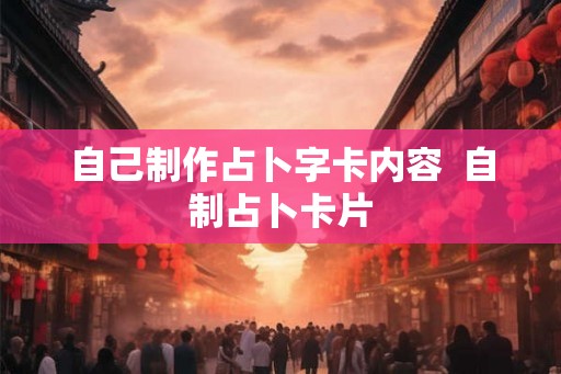 自己制作占卜字卡内容 自制占卜卡片 自己制作占卜字卡内容 自制占卜卡片