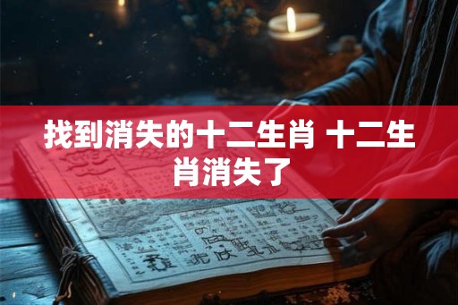 找到消失的十二生肖 十二生肖消失了