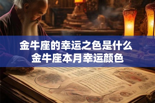金牛座的幸运之色是什么 金牛座本月幸运颜色