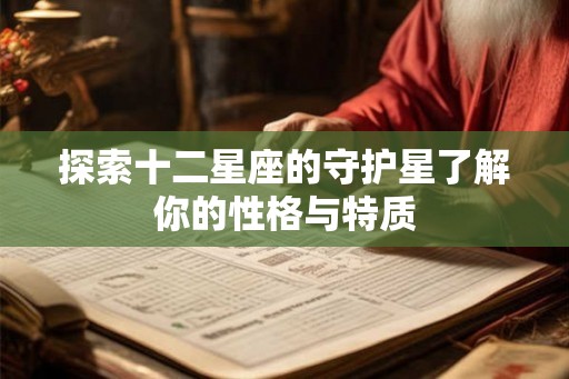 探索十二星座的守护星了解你的性格与特质