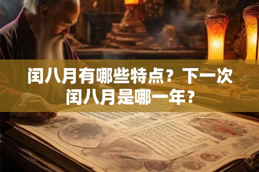 闰八月有哪些特点？下一次闰八月是哪一年？
