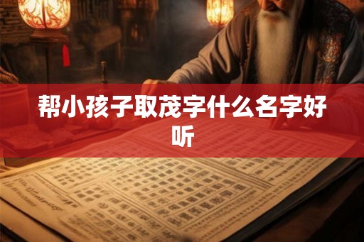 帮小孩子取茂字什么名字好听