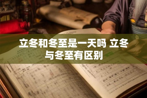 立冬和冬至是一天吗 立冬与冬至有区别