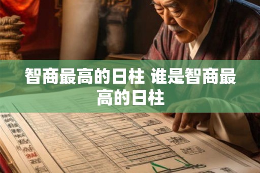 智商最高的日柱 谁是智商最高的日柱