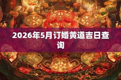 2026年5月订婚黄道吉日查询