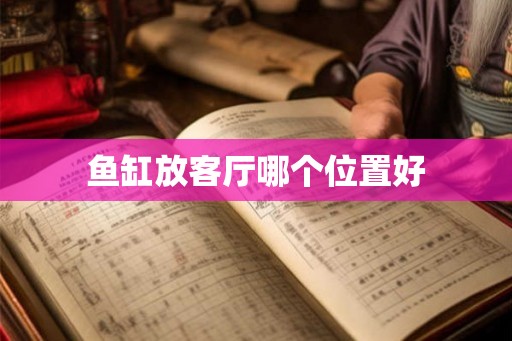 鱼缸放客厅哪个位置好