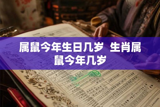 属鼠今年生日几岁 生肖属鼠今年几岁 属鼠今年生日几岁 生肖属鼠今年几岁