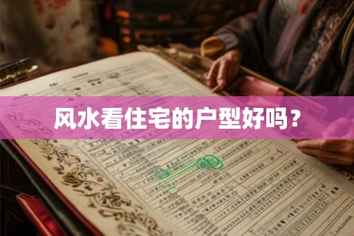 风水看住宅的户型好吗？