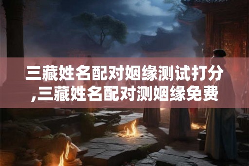 三藏姓名配对姻缘测试打分,三藏姓名配对测姻缘免费