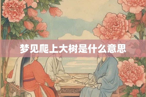 梦见爬上大树是什么意思
