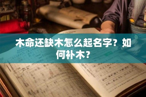 木命还缺木怎么起名字?如何补木? 木命还缺木怎么起名字?如何补木?