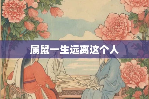 属鼠一生远离这个人