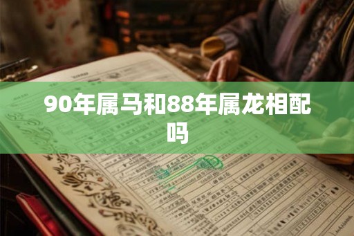 90年属马和88年属龙相配吗