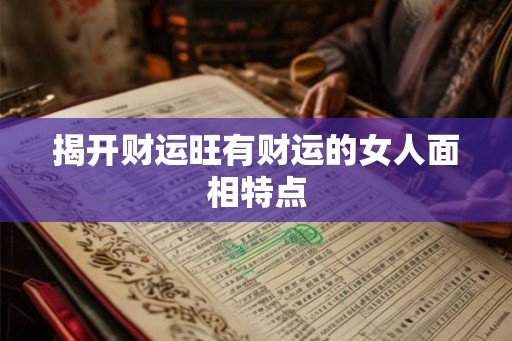 揭开财运旺有财运的女人面相特点