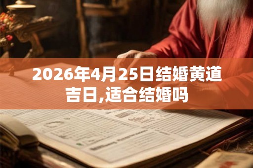 2026年4月25日结婚黄道吉日,适合结婚吗