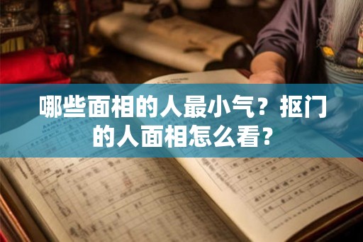 哪些面相的人最小气？抠门的人面相怎么看？