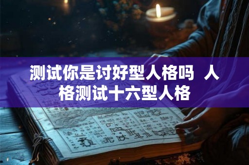 测试你是讨好型人格吗  人格测试十六型人格