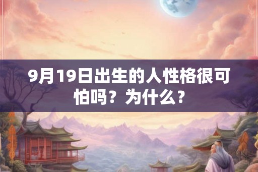 9月19日出生的人性格很可怕吗？为什么？