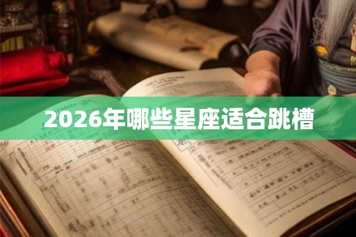 2026年哪些星座适合跳槽