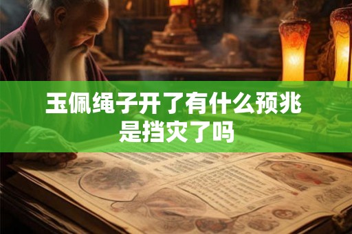 玉佩绳子开了有什么预兆 是挡灾了吗