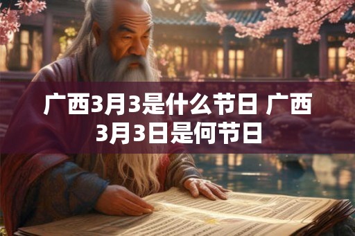 广西3月3是什么节日 广西3月3日是何节日