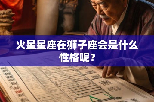 火星星座在狮子座会是什么性格呢？