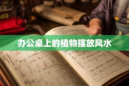 办公桌上的植物摆放风水